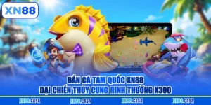 Bắn Cá Tam Quốc XN88 - Đại Chiến Thủy Cung Rinh Thưởng X300