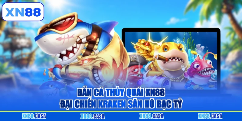 Bắn Cá Thủy Quái XN88 - Đại Chiến Kraken Săn Hũ Bạc Tỷ