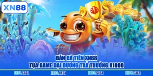Bắn Cá Tiên XN88 - Tựa Game Đại Dương Trả Thưởng X1000