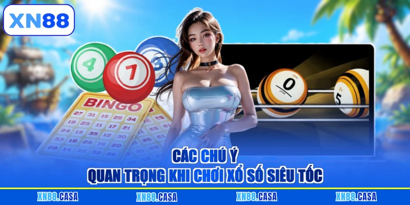 Các chú ý quan trọng khi chơi Xổ số siêu tốc