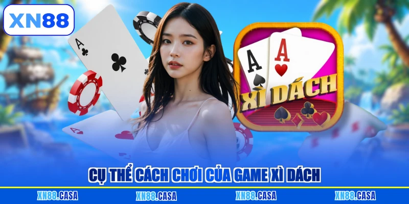 Cụ thể cách chơi của game xì dách