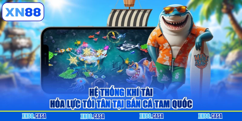 Hệ thống khí tài hỏa lực tối tân tại bắn cá tam quốc