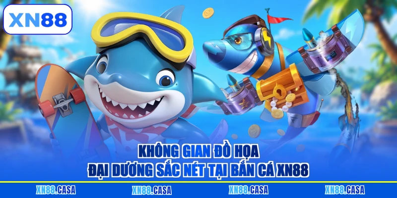 Không gian đồ họa đại dương sắc nét tại bắn cá XN88
