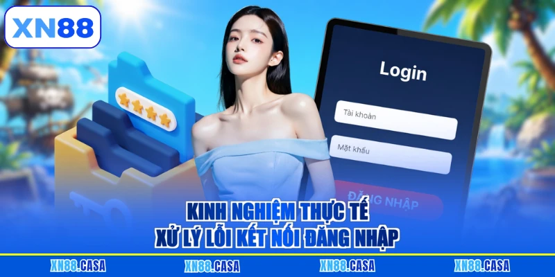 Kinh nghiệm thực tế xử lý lỗi kết nối đăng nhập