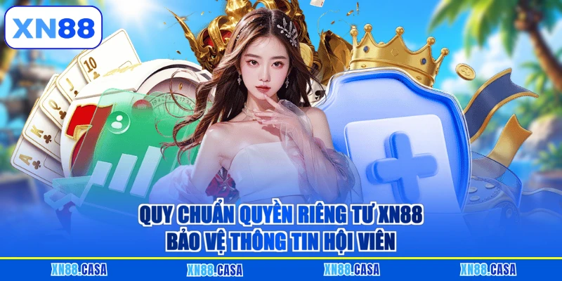 Quy chuẩn quyền riêng tư XN88 bảo vệ thông tin hội viên