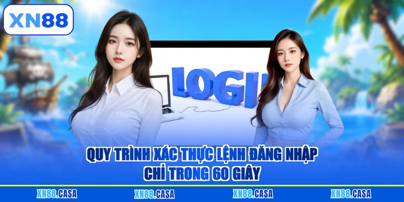 Quy trình xác thực lệnh đăng nhập chỉ trong 60 giây