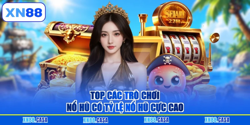 Top các trò chơi nổ hũ có tỷ lệ nổ hũ cực cao