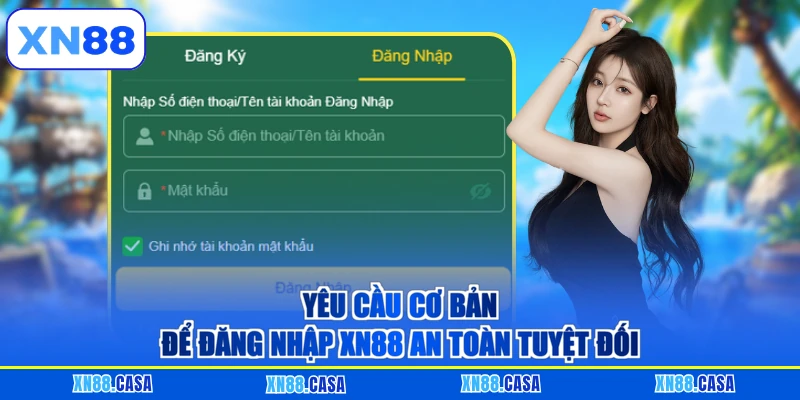 Yêu cầu cơ bản để đăng nhập XN88 an toàn tuyệt đối